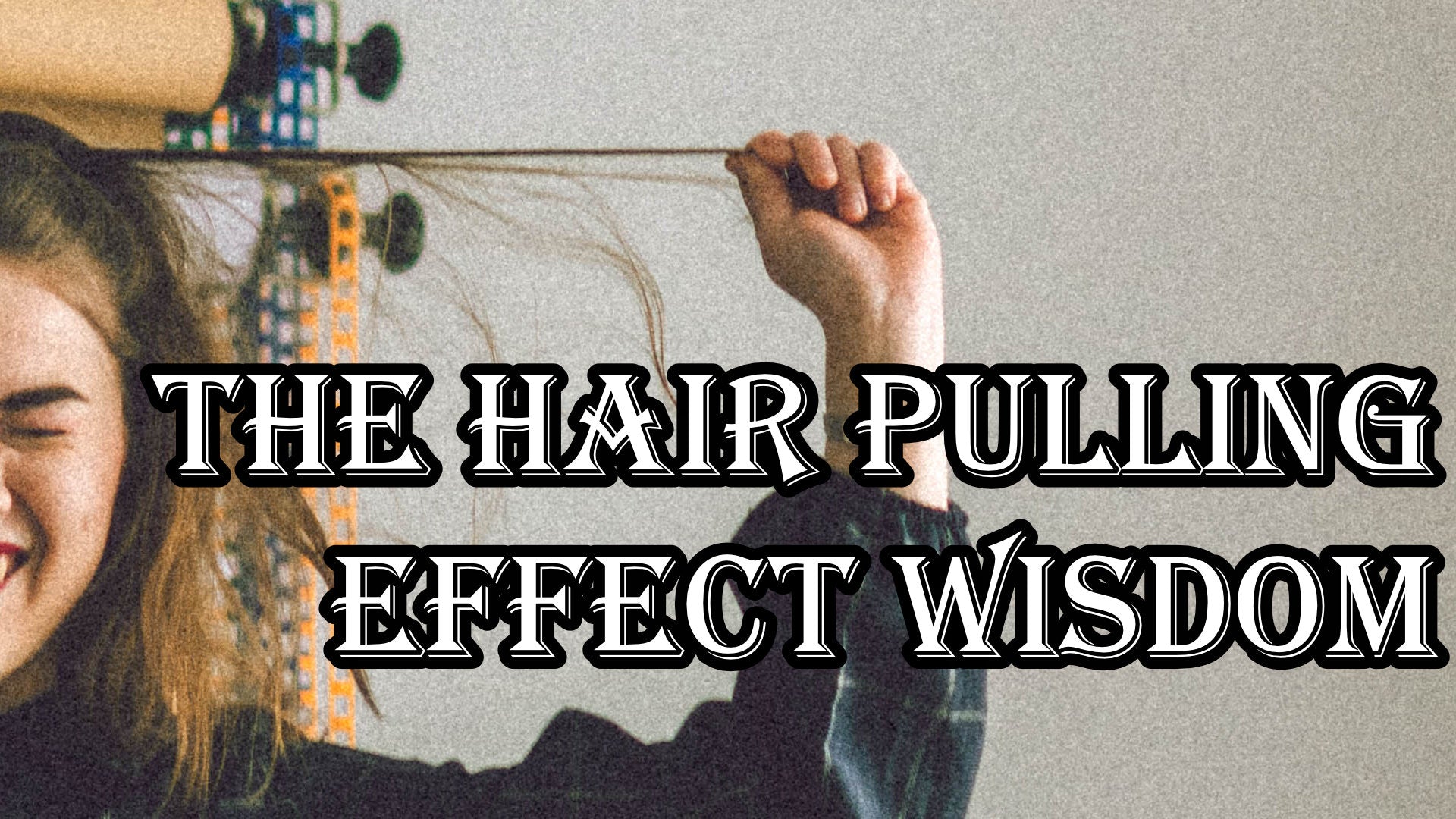 
                  The Hair Pulling Effect Wisdom
                